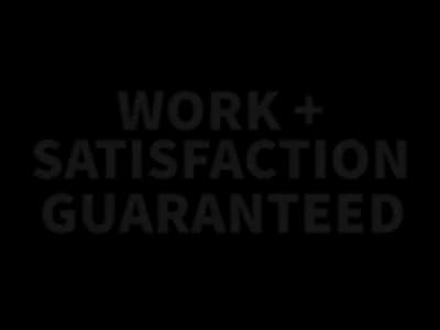 Work + Satisfaction Guaranteed